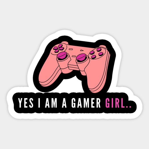 Yes I Am A Gamer Girl Yes I Am A Gamer Girl Sticker TeePublic